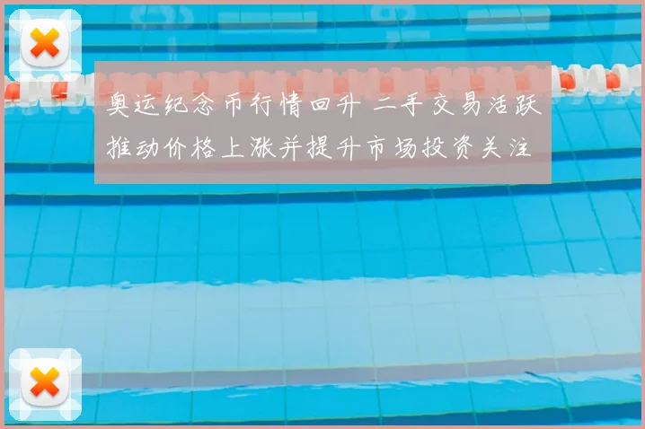 奥运纪念币行情回升 二手交易活跃推动价格上涨并提升市场投资关注