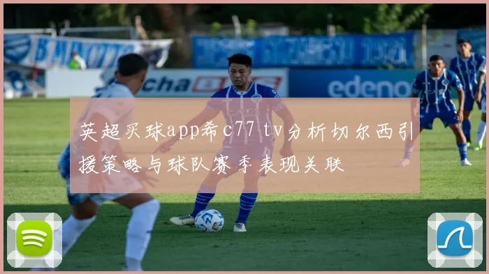 英超买球app希c77 tv分析切尔西引援策略与球队赛季表现关联
