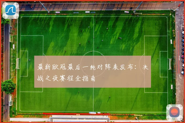 最新欧冠最后一轮对阵表发布：决战之夜赛程全指南